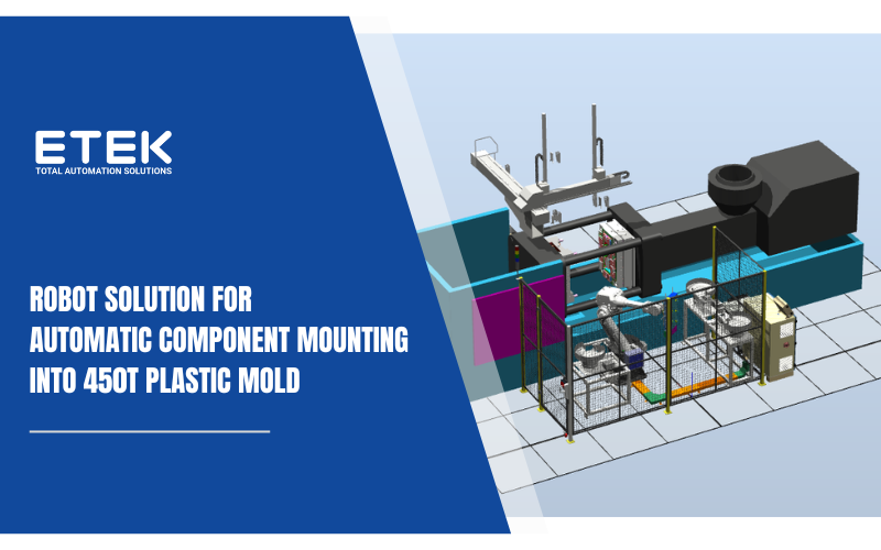 Robot Solution For Automatic Component Mounting Into 450T Plastic Mold